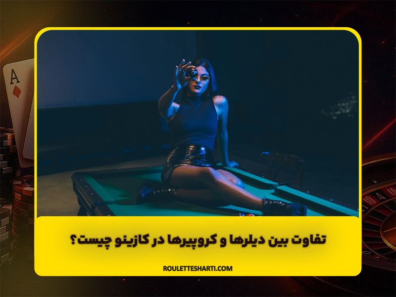 تفاوت بین دیلرها و کروپیرها در کازینو چیست؟